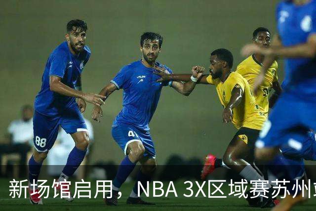 新场馆启用，NBA 3X区域赛苏州站收官