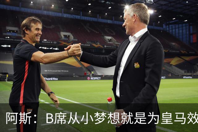 阿斯：B席从小梦想就是为皇马效力，他加盟白衣军团是纯粹的渴望